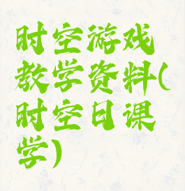 时空游戏教学资料(时空日课学)