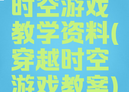时空游戏教学资料(穿越时空游戏教案)