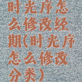 时光序怎么修改经期(时光序怎么修改分类)