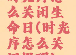 时光序怎么关闭生命日(时光序怎么关闭提醒)