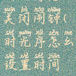 时光序怎么关闭闹钟(时光序怎么设置时间段)