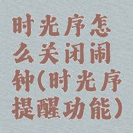 时光序怎么关闭闹钟(时光序提醒功能)