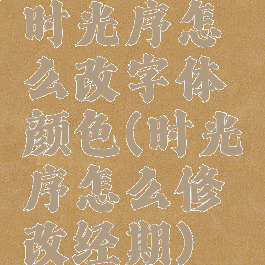 时光序怎么改字体颜色(时光序怎么修改经期)