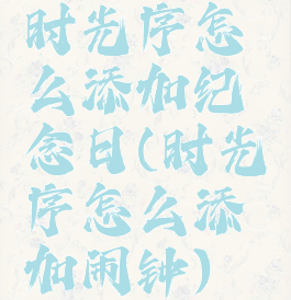 时光序怎么添加纪念日(时光序怎么添加闹钟)