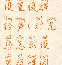 时光序怎么设置提醒铃声(时光序怎么设置提醒闹铃)