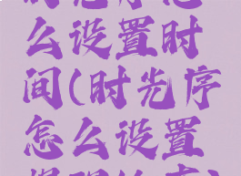 时光序怎么设置时间(时光序怎么设置提醒铃声)