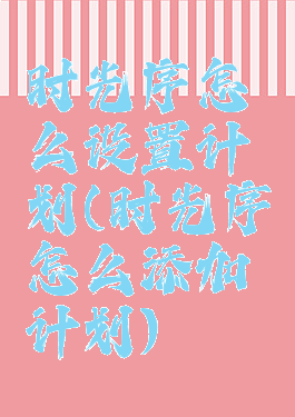 时光序怎么设置计划(时光序怎么添加计划)