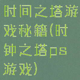 时间之塔游戏秘籍(时钟之塔ps游戏)