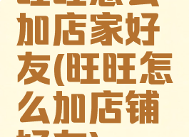 旺旺怎么加店家好友(旺旺怎么加店铺好友)