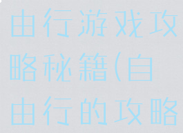 旅游攻略自由行游戏攻略秘籍(自由行的攻略)