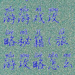 旅游自助游游戏攻略秘籍(旅游攻略怎么弄)