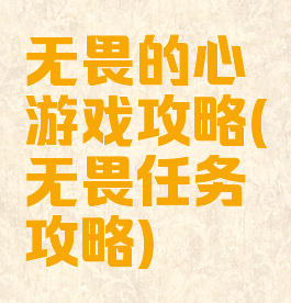 无畏的心游戏攻略(无畏任务攻略)