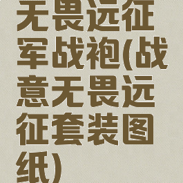 无畏远征军战袍(战意无畏远征套装图纸)