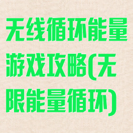 无线循环能量游戏攻略(无限能量循环)