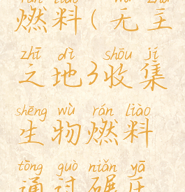 无主之地3收集生物燃料(无主之地3收集生物燃料通过碾压怎么收集快)