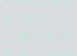 无主之地3车辆控制怎么改(无主之地3金钥匙怎么获得)