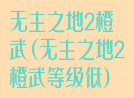 无主之地2橙武(无主之地2橙武等级低)