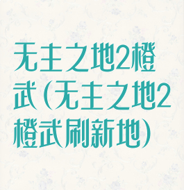 无主之地2橙武(无主之地2橙武刷新地)