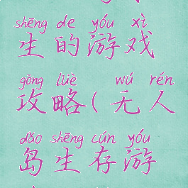 无人岛求生的游戏攻略(无人岛生存游戏攻略)