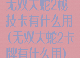 无双大蛇2秘技卡有什么用(无双大蛇2卡牌有什么用)