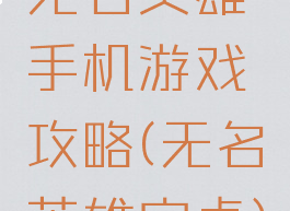 无名英雄手机游戏攻略(无名英雄安卓)