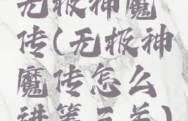 无极神魔传(无极神魔传怎么进第三关)