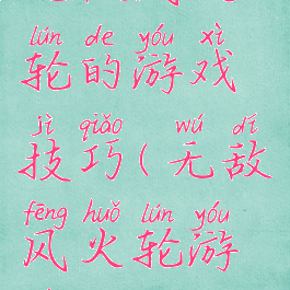 无敌风火轮的游戏技巧(无敌风火轮游戏技巧)
