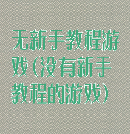 无新手教程游戏(没有新手教程的游戏)