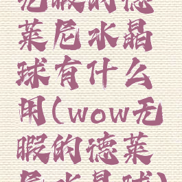 无暇的德莱尼水晶球有什么用(wow无暇的德莱尼水晶球)