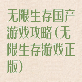 无限生存国产游戏攻略(无限生存游戏正版)