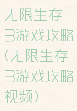 无限生存3游戏攻略(无限生存3游戏攻略视频)