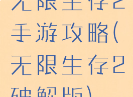 无限生存2手游攻略(无限生存2破解版)