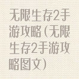 无限生存2手游攻略(无限生存2手游攻略图文)