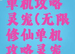 无限修仙单机攻略灵宠(无限修仙单机攻略灵宠排行)