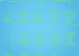 无限修仙单机攻略灵宠(逍遥修真灵宠攻略)