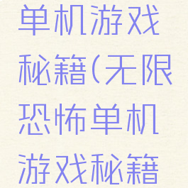 无限恐怖单机游戏秘籍(无限恐怖单机游戏秘籍怎么用)