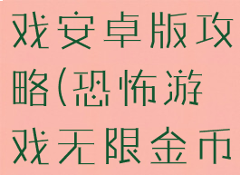 无限恐怖游戏安卓版攻略(恐怖游戏无限金币版)
