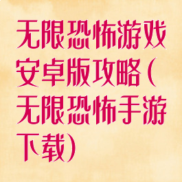 无限恐怖游戏安卓版攻略(无限恐怖手游下载)