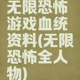 无限恐怖游戏血统资料(无限恐怖全人物)