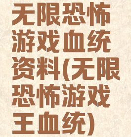 无限恐怖游戏血统资料(无限恐怖游戏王血统)