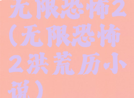 无限恐怖2(无限恐怖2洪荒历小说)