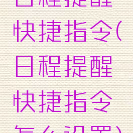 日程提醒快捷指令(日程提醒快捷指令怎么设置)