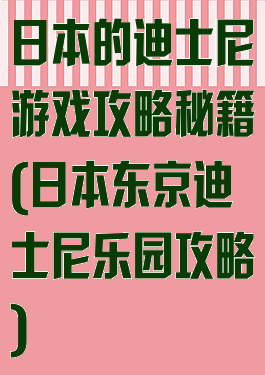 日本的迪士尼游戏攻略秘籍(日本东京迪士尼乐园攻略)