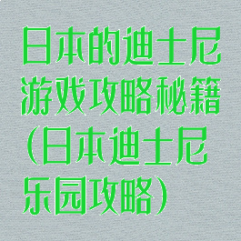 日本的迪士尼游戏攻略秘籍(日本迪士尼乐园攻略)