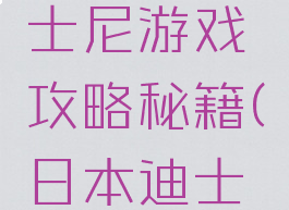 日本的迪士尼游戏攻略秘籍(日本迪士尼位置)