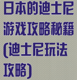 日本的迪士尼游戏攻略秘籍(迪士尼玩法攻略)
