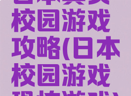 日本真实校园游戏攻略(日本校园游戏恐怖游戏)