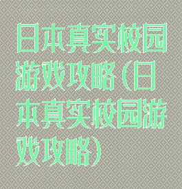 日本真实校园游戏攻略(日本真实校园游戏攻略)