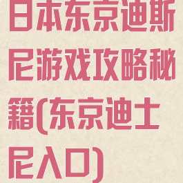 日本东京迪斯尼游戏攻略秘籍(东京迪士尼入口)