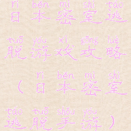 日本密室逃脱游戏攻略(日本密室逃脱手游)